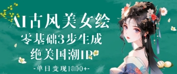 AI古风美女绘：零基础3步生成绝美国潮IP，单日变现1k+-闪越社