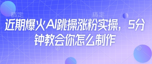 近期爆火AI跳操涨粉实操，5分钟教会你怎么制作-闪越社