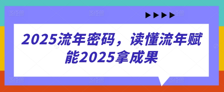 2025流年密码，读懂流年赋能2025拿成果-闪越社