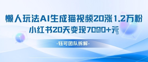懒人玩法AI生成猫咪图片视频，20涨1.2W万粉，小红书商单20天变现7k-闪越社