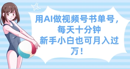用AI做视频号书单号，每天十分钟，新手小白也可月入过W-闪越社
