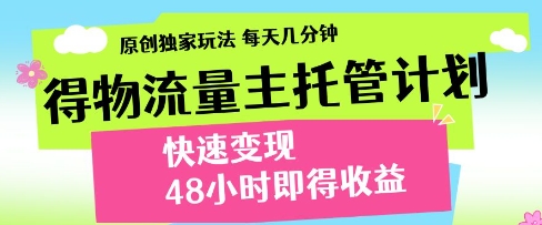 得物流量主托管计划，原创独家玩法，每天几分钟，快速变现，48小时即得收益【揭秘】-闪越社