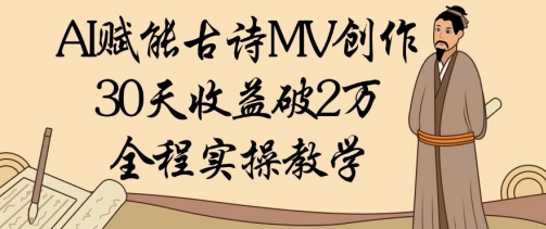 AI赋能古诗MV创作：30天收益破1W，全程实操教学-闪越社