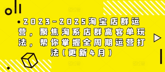 2023-2025淘宝店群运营，聚焦淘系店群高客单玩法，帮你掌握全周期运营打法(更新4月)-闪越社
