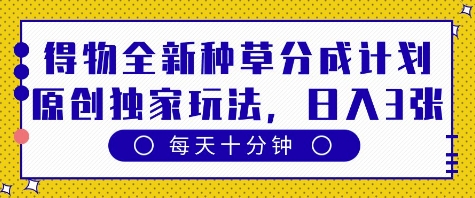 得物全新种草分成计划，原创独家玩法，每天只需十分钟，单日稳定变现多张【揭秘】-闪越社