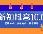 新知短视频培训10.0抖音课程：剪辑方式，日常养号，爆过的频视如何处理还能继续爆-闪越社