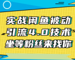 实战闲鱼被动引流4.0技术，坐等粉丝来找你，实操演示日加200+精准粉-闪越社