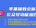 零基础教会你公众号功能操作、平台搭建、图文编辑、菜单设置等（18节课）-闪越社