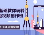 新手0基础教你玩转手机短视频创作班：拍摄-素材-引流-运营实操！-闪越社