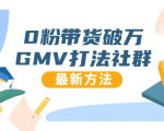 0粉带货破万GMV打法社群,抖音新号快速一场直接破万流量,最新独家方法-闪越社