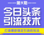 今日头条引流技术第9期,打造爆款稳定引流 百万阅读玩法,收入每月轻松过万-闪越社