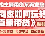 《手把手教你如何玩转直播带货》针对商家 内容干货 目的赚钱-闪越社