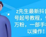 z先生最新抖音美女号起号教程,快速十万粉,一部手机就可以操作-闪越社