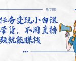 全民任务变现小白课,不用带货,不用直播,拍视频就能赚钱-闪越社