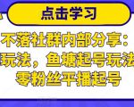 老梁日不落社群内部分享:日不落直播间玩法,鱼塘起号玩法,新人零粉丝平播起号-闪越社