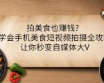 拍美食也赚钱？学会手机美食短视频拍摄全攻略，让你秒变自媒体大V-闪越社