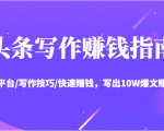 头条写作赚钱指南：玩转平台/写作技巧/快速赚钱，写出10W爆文赚大钱【送资料包】-闪越社