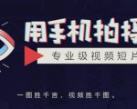 手机拍摄课：如何用手机拍出专业级短视频，一图胜千言，视频胜千图-闪越社