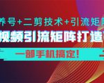短视频引流矩阵打造7.0，养号+二剪技术+引流矩阵 一部手机搞定！-闪越社