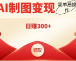 外面割998的智能ai制图,利用抖音变现项目,简单操作日赚300+【教程+软件】-闪越社