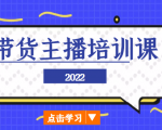 2022带货主播培训课，小白学完也能尽早进入直播行业-闪越社