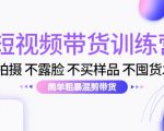 短视频带货训练营：不拍摄 不露脸 不买样品 不囤货发货 简单粗暴混剪带货（第三期）-闪越社