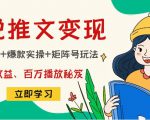 小说推文训练营：引流技巧+爆款实操+矩阵号玩法，百倍效益、百万播放秘笈-闪越社