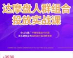 阿呆电商·达摩盘人群组合投放实战课，你以为推广不赚钱是技术问题，其实是你没有选好高价值消费客群-闪越社