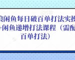 后浪闲鱼每日破百单打法实操课程+闲鱼递增打法课程（需配合百单打法）-闪越社