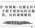 于洋·短视频+直播定位培训，手把手教你玩转直播卖货，玩转视频赚钱-闪越社