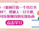 从0-1如何打造一个小红书爆款IP，普通人一台手机，就可以狠赚钱的实操指南-闪越社