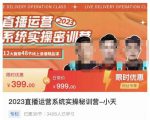 小天·2023直播运营系统实操秘训营,从实战启动到转正价,现场实操详细拆解启动案例-闪越社