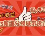 2023新细分领域带货计划：单号单日1000+收益不难，每人可操作3-5个账号-闪越社