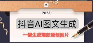 抖音AI原创图文项目，一键根据关键字生成原创图片，有手就可以做，每天10分钟，日赚500+-闪越社