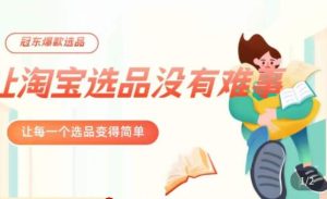 冠东·爆款店铺淘系爆款选品方法，​23年从选品开始，一个好的选品思路决定于你是否盈利-闪越社