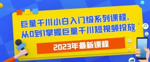 2023最新巨量千川小白入门级系列课程，从0到1掌握巨量千川短视频投放-闪越社