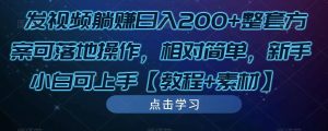 发视频躺赚日入200+整套方案可落地操作,相对简单,新手小白可上手【教程+素材】-闪越社