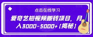 爱奇艺短视频搬砖项目，月入3000-5000+【揭秘】-闪越社