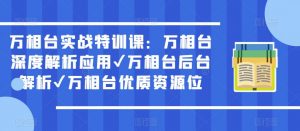 万相台实战特训课:万相台深度解析应用✔万相台后台解析✔万相台优质资源位-闪越社