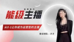 猴帝家的主播课,能级主播成长,从0-1让你成为运营型的主播-闪越社
