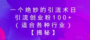 一个绝妙的引流术日引流创业粉100+（适合各种行业）【揭秘】-闪越社