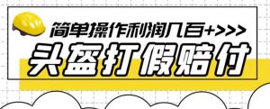 最新头盔打假赔付玩法，一单利润几百+（仅揭秘）-闪越社