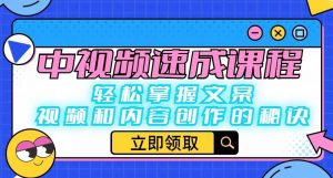 中视频速成课程:轻松掌握文案、视频和内容创作的秘诀-闪越社
