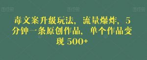 毒文案升级玩法,流量爆炸,5分钟一条原创作品,单个作品变现500+【揭秘】-闪越社