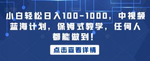小白轻松日入100-1000，中视频蓝海计划，保姆式教学，任何人都能做到！【揭秘】-闪越社
