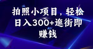 拍照小项目，轻松日入300+逛街即赚钱【揭秘】-闪越社
