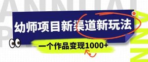幼师项目新渠道新玩法，一个作品变现1000+，一部手机实现月入过万-闪越社