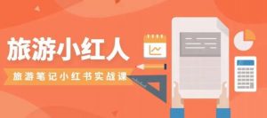 旅游小红人旅游笔记小红书实战课,小红书旅游号实操攻略分享-闪越社