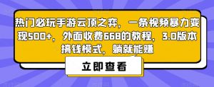 热门必玩手游云顶之弈,一条视频暴力变现500+,外面收费668的教程,3.0版本搞钱模式,躺就能赚-闪越社