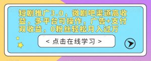 短剧推广3.0，微剧吧渠道高收益，多平台可操作，广告+支付双收益，0粉丝轻松月入过万【揭秘】-闪越社